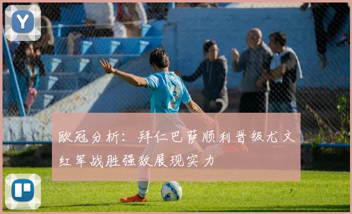 欧冠分析：拜仁巴萨顺利晋级尤文红军战胜强敌展现实力